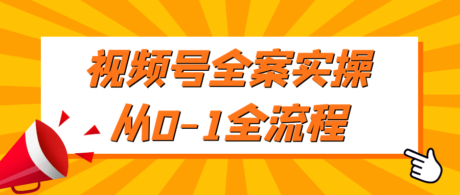 视频号全案实操从0-1全流程 - 趣酷猫