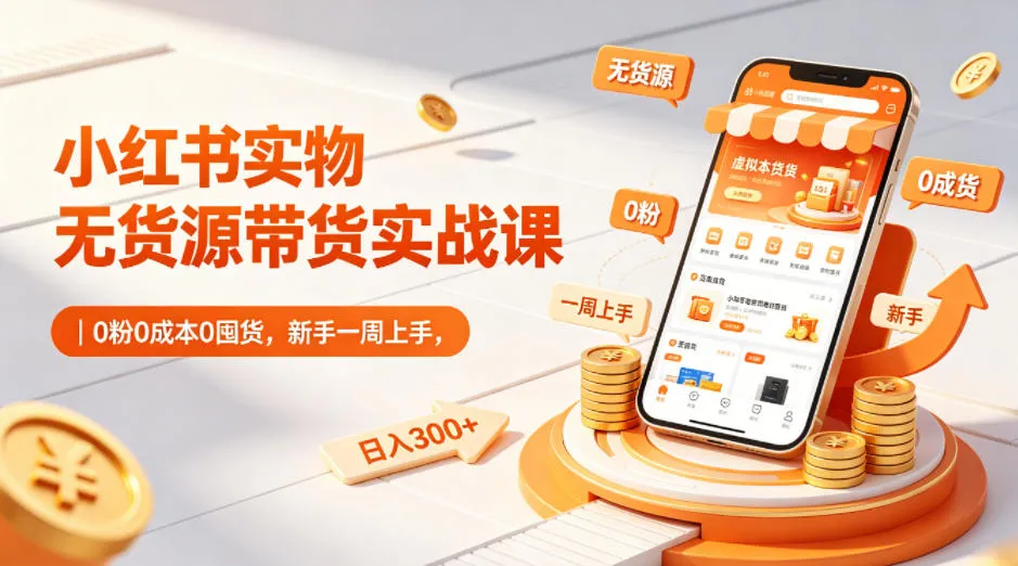 小红书无货源带货实战攻略:0粉丝0成本0囤货,新手快速入门,日赚300+【持续更新至0812】 - 趣客盟