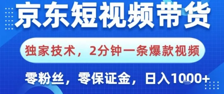 京东短视频带货，独家技术，2分钟一条爆款视频，0粉丝，0保证金，操作简单，日入1k【揭秘】-趣酷猫资源网