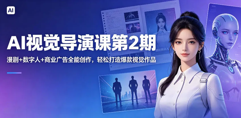 AI视觉导演课第2期，漫剧+数字人+商业广告全能创作，轻松打造爆款视觉作品_趣客盟