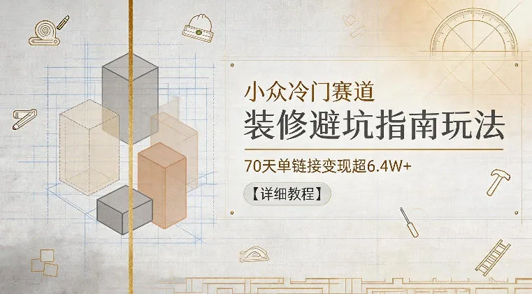 小众冷门赛道，装修避坑指南玩法，70天单链接变现超6.4W+【详细教程】_趣客盟