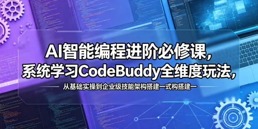 AI智能编程进阶必修课，系统学习CodeBuddy全维度玩法，从基础实操到企业级技能架构搭建一站式精通_趣客盟