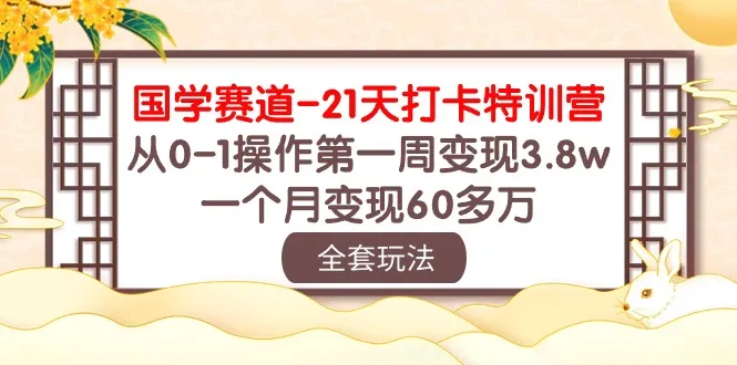 国学赛道21天打卡特训营：从0-1操作第一周变现3.8w，一个月变现60多万！-趣酷猫资源网