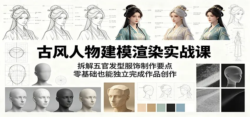 古风人物建模渲染实战课：拆解五官发型服饰制作要点，零基础也能独立完成作品创作_趣客盟