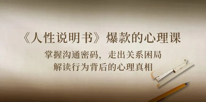 《人性说明书》爆款的心理课：沟通密码/关系困局/解读行为背后心理真相-趣酷猫资源网