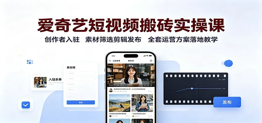 爱奇艺短视频创作攻略：快速入驻+素材剪辑发布+运营全案教学，助力短视频成功！ - 趣客盟