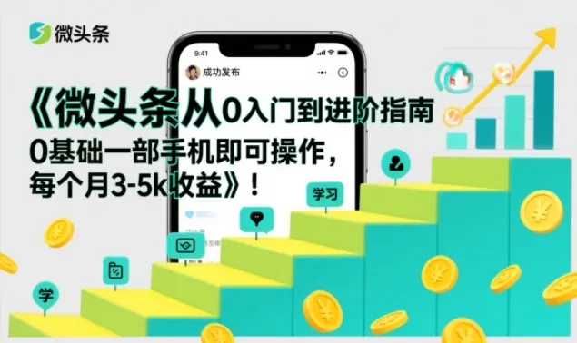 微头条从0入门到进阶指南，0基础一部手机即可操作，每个月3-5k收益-趣酷猫资源网