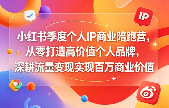 小红书季度个人IP商业陪跑营，从零打造高价值个人品牌，深耕流量变现实现百万商业价值_趣客盟