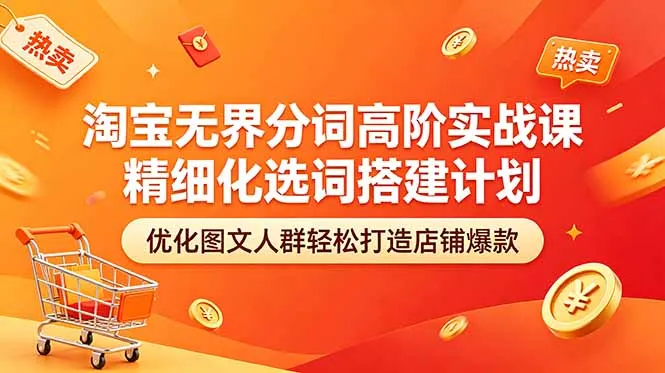 淘宝无界分词高阶实战课 精细化选词搭建计划 优化图文人群轻松打造店铺爆款_趣客盟
