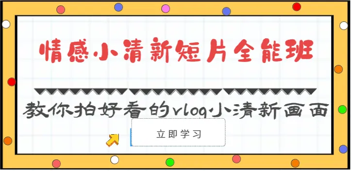 情感小清新短片全能班-教你拍好看的vlog小清新画面（30节课）-趣酷猫资源网