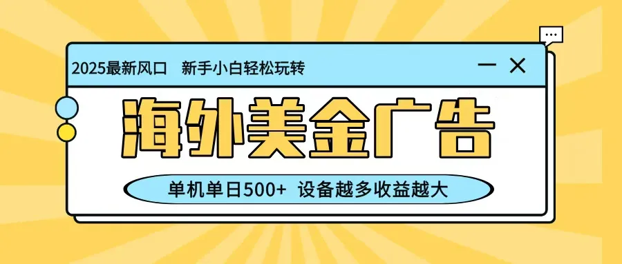 最新蓝海项目，海外美金广告，单机单日500+，可矩阵放大，设备越多收益越大-趣酷猫资源网