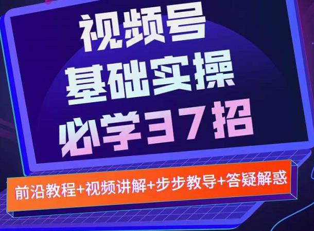 视频号实战基础必学37招，每个步骤都有具体操作流程，简单易懂好操作 - 趣酷猫