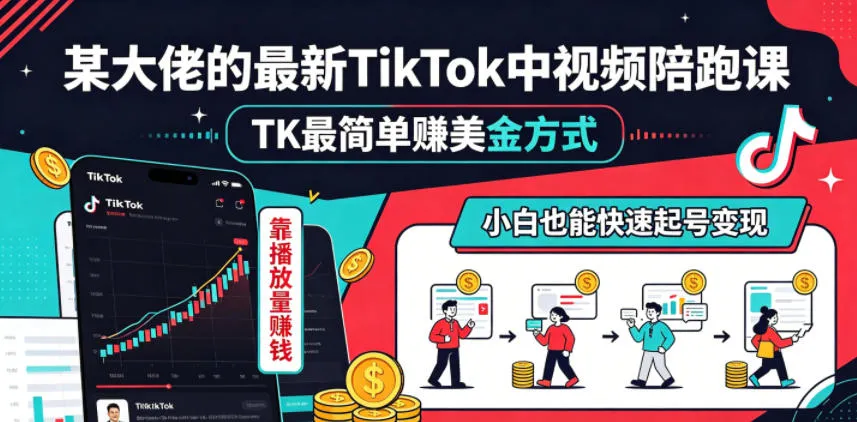 某大佬的最新TikTok中视频陪跑课，TK最简单賺美金方式，靠播放量賺钱，小白也能快速起号变现_趣客盟