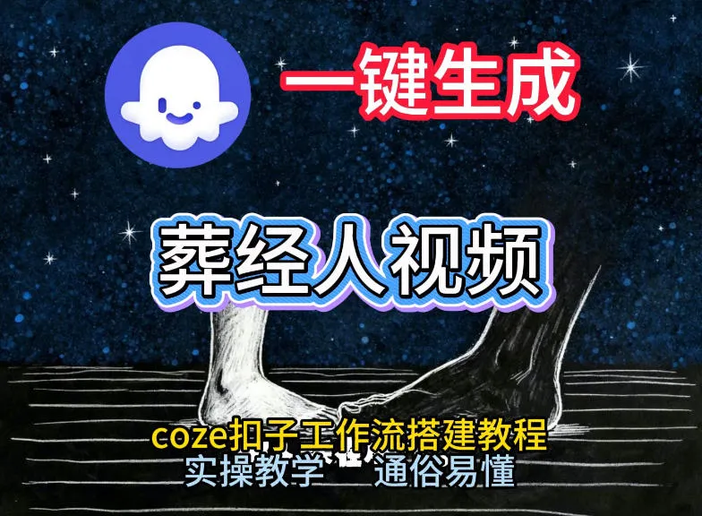 通过Coze工作流，一键生成《葬经人》爆火短视频，实操搭建教学课，通俗易懂-趣酷猫资源网