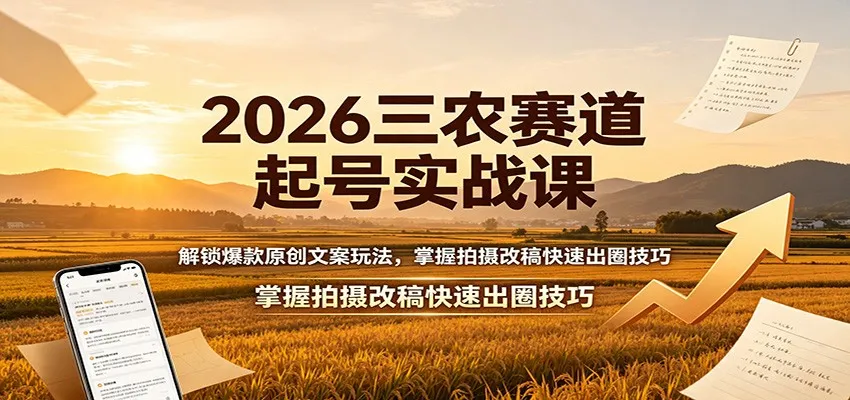 2026年三农赛道爆款文案打造课程：原创文案秘诀解锁，快速拍摄与改稿技巧，助力快速出圈_趣客盟