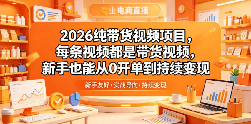 2026纯带货视频项目，每条视频都是带货视频，新手也能从0开单到持续变现_趣客盟