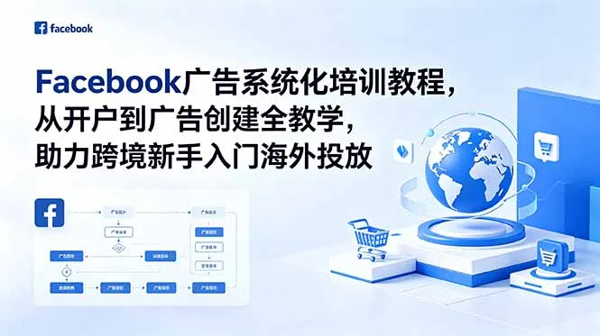 Facebook广告系统化培训教程，从开户到广告创建全教学，助力跨境新手入门海外投放_趣客盟