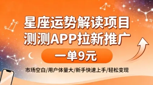 星座运势解读项目，测测APP拉新推广，一单9米，市场空白，用户体量大，新手也能快速上手，轻松变现-趣酷猫资源网