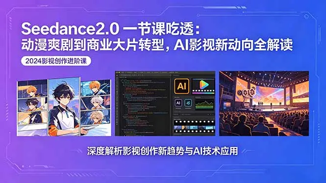 Seedance2.0一节课吃透：动漫爽剧到商业大片转型，AI影视新动向全解读_趣客盟