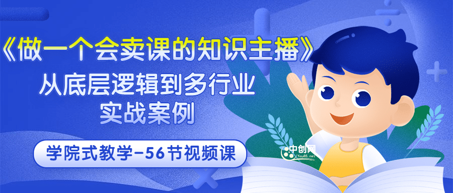 《做一个会卖课的知识主播》从底层逻辑到多行业实战案例 学院式教学-56节课 - 趣酷猫
