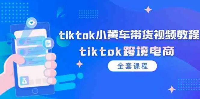 tiktok小黄车带货视频教程，tiktok跨境电商（全套课程）-趣酷猫资源网