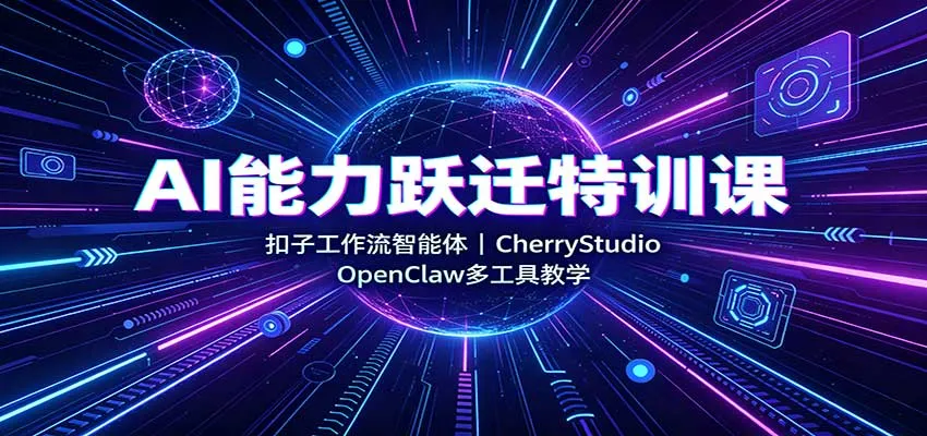 AI能力跃迁特训课:扣子工作流智能体,CherryStudio,OpenClaw多工具教学 AI能力跃迁特训课:扣子工作流智能体,CherryStudio,OpenClaw多工具教学