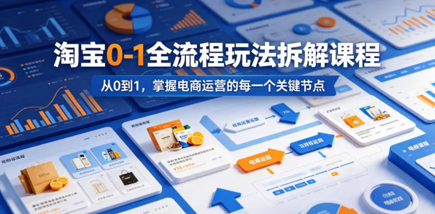 淘宝0-1全流程玩法拆解课程，从0到1，掌握电商运营的每一个关键节点_趣客盟