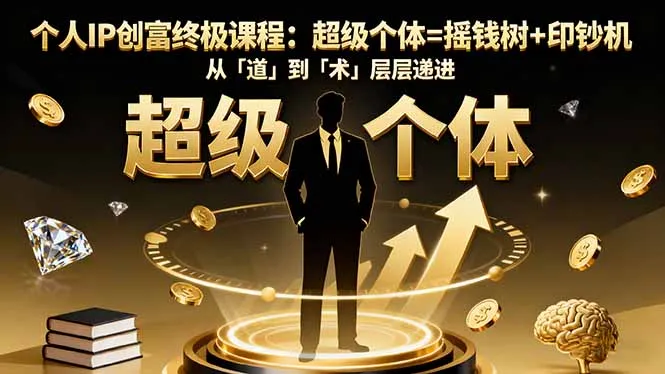 个人IP创富终极课程：超级个体=摇钱树+印钞机，从「道」到「术」层层递进-趣酷猫资源网