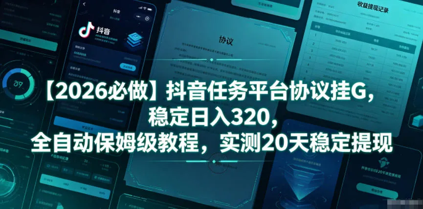 【2026必做】抖音任务平台协议挂G，稳定日入320，全自动保姆级教程，实测20天稳定提现【揭秘】_趣客盟