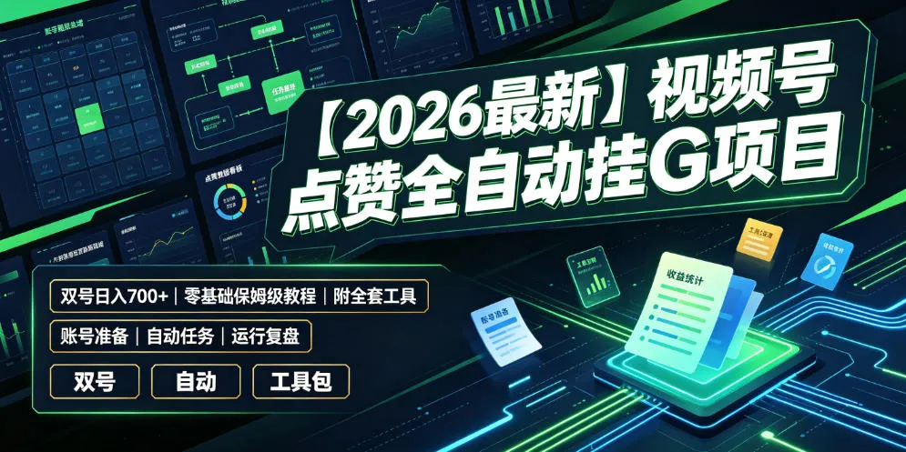 【2026独家】视频号全自动点赞挂G项目揭秘，双账号日赚700+，新手必看教程+全套工具包_趣客盟