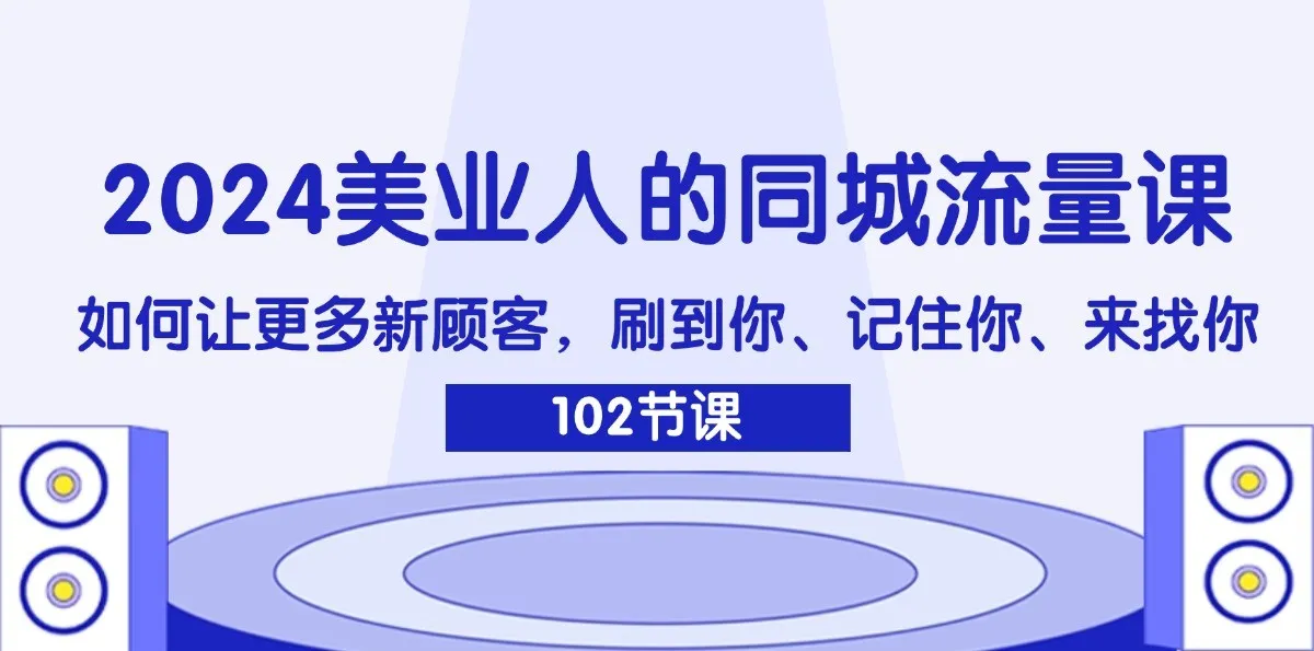 2024美业人的同城流量课：如何让更多新顾客，刷到你、记住你、来找你-趣酷猫资源网