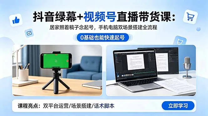 抖音绿幕+视频号直播带货课：居家照着稿子念起号，手机电脑双场景搭建全流程_趣客盟
