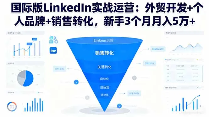 国际版LinkedIn实战运营：外贸开发+个人品牌+销售转化，新手3个月月入5万+-趣酷猫资源网