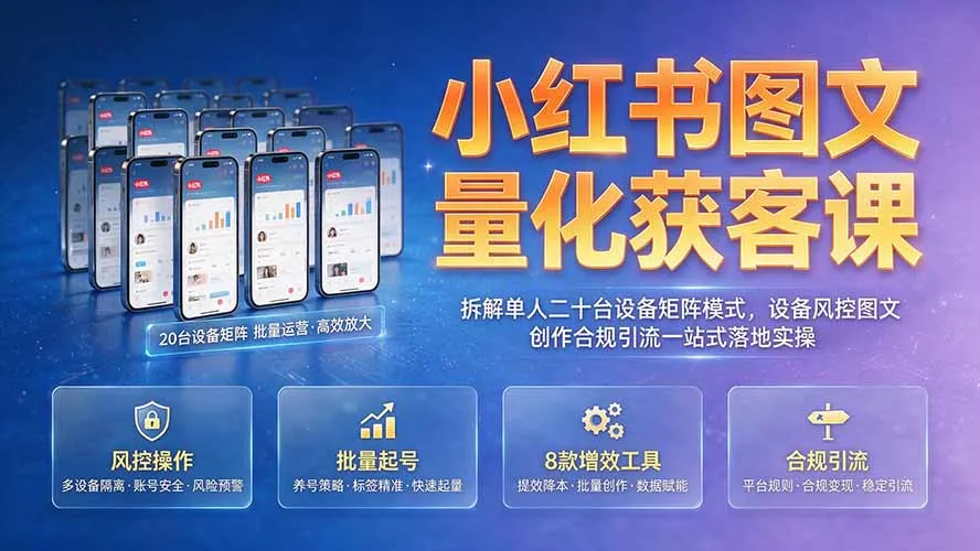 小红书图文量化引流课：揭秘单人20台设备矩阵模式，设备风控+图文合规引流实战教程_趣客盟