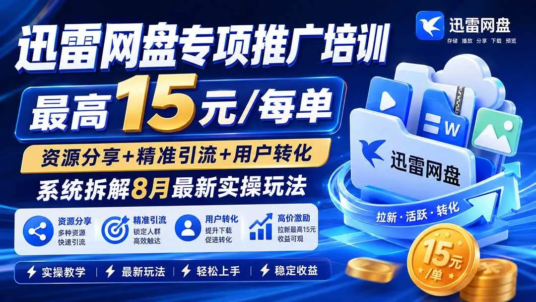(20228期)迅雷网盘专项推广培训-更新09月——最高15元/每单,资源分享+精准引流+用户转化,系统拆解最新实操玩法 (20228期)迅雷网盘专项推广培训-更新09月——最高15元/每单,资源分享+精准引流+用户转化,系统拆解最新实操玩法
