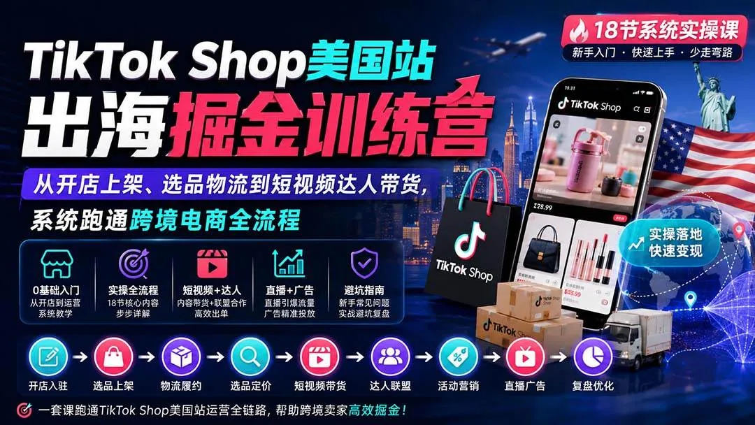 (20162期)TikTok Shop美国站出海掘金训练营:从开店上架、选品物流到短视频达人带货,系统跑通跨境电商全流程 (20162期)TikTok Shop美国站出海掘金训练营:从开店上架、选品物流到短视频达人带货,系统跑通跨境电商全流程