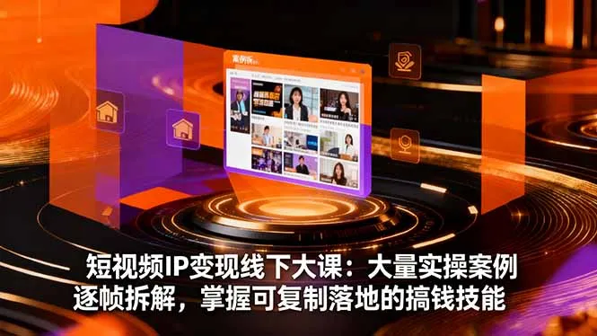 短视频IP变现线下大课：大量实操案例逐帧拆解，掌握可复制落地的搞钱技能-趣酷猫资源网