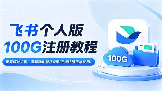 飞书个人版100G注册教程,无需额外扩容，零基础也能从0到1完成注册正常使用。_趣客盟