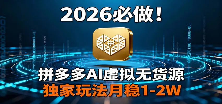 2026 必做！拼多多 AI 虚拟无货源，独家玩法月稳 1-2W-趣酷猫资源网