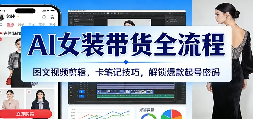 AI女装带货全流程：图文视频剪辑，卡笔记技巧，解锁爆款起号密码-趣酷猫资源网