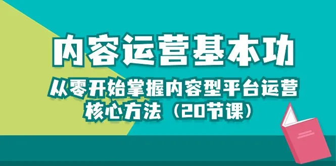 内容运营-基本功：从零开始掌握内容型平台运营核心方法（20节课）-趣酷猫资源网