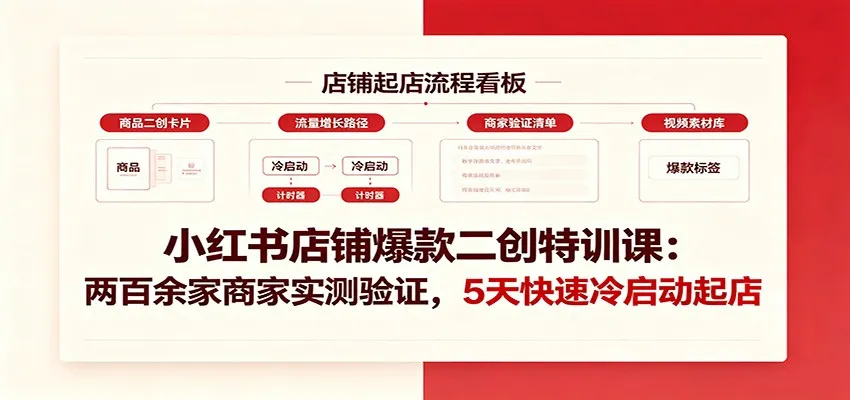 小红书店铺爆款二创特训课:两百余家商家实测验证,5天快速冷启动起店 小红书店铺爆款二创特训课:两百余家商家实测验证,5天快速冷启动起店