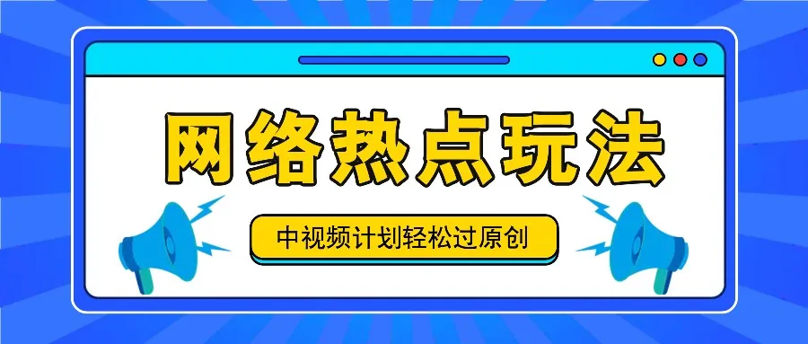 中视频计划之网络热点玩法，每天几分钟利用热点拿收益！-趣酷猫资源网