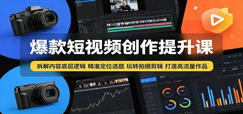 爆款短视频创作提升课：拆解内容底层逻辑，精准定位选题玩转拍摄剪辑打造高流量作品_趣客盟