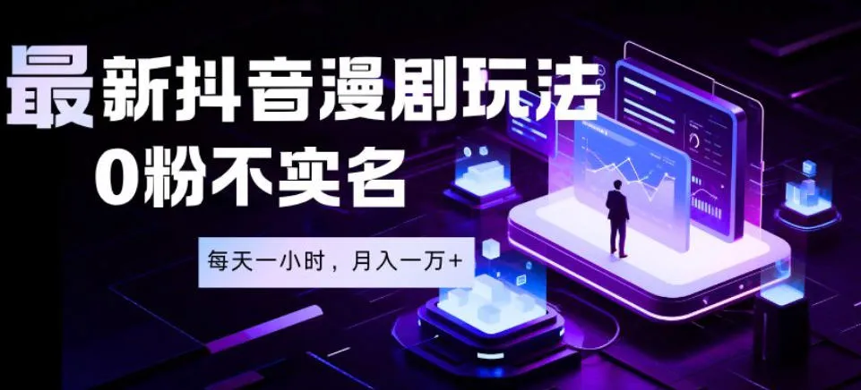 最新蓝海风口项目，抖音漫剧，0粉不实名每天一小时，月入1W+【揭秘】_趣客盟