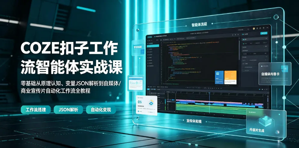 COZE扣子工作流智能体实战教程：零基础入门，涵盖原理、JSON解析及自媒体/商业宣传片自动化流程构建_趣客盟