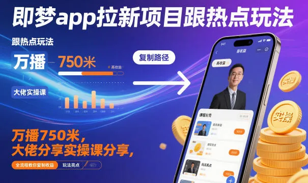 即梦app拉新项目跟热点玩法，万播750米，大佬分享实操课分享，全流程教你复制收益-趣酷猫资源网