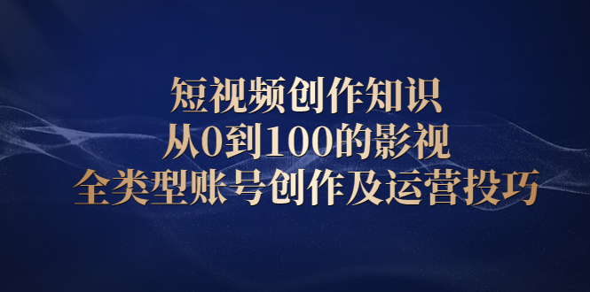 短视频创作知识，从0到100的影视全类型账号创作及运营投巧 - 趣酷猫