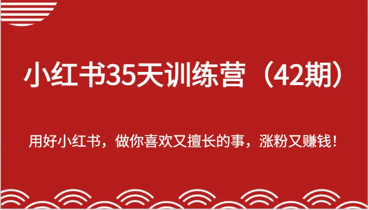 小红书35天训练营（42期）-用好小红书，做你喜欢又擅长的事，涨粉又赚钱！-趣酷猫资源网