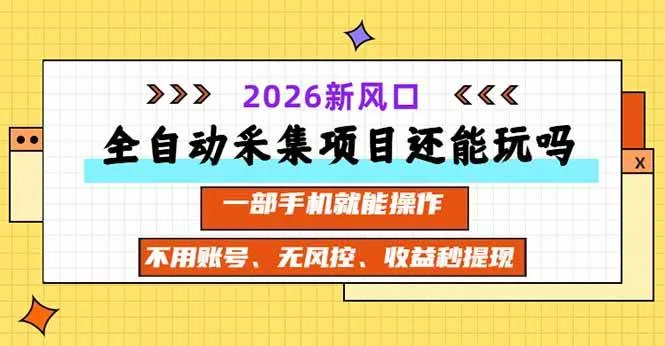 【2026全新风口揭秘】手机操作即可，全自动采集项目前景可观，实测效果大曝光！ - 趣客盟